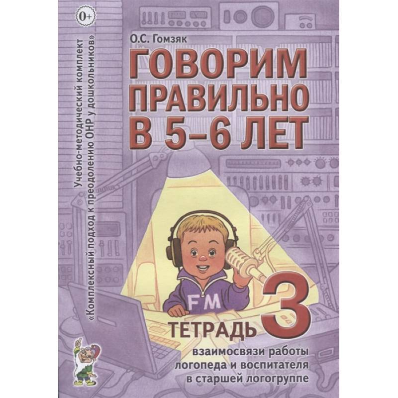 Говорим правильно в 5-6 лет. Тетрадь 3 взаимосвязи работы логопеда и воспитателя в старшей логогруппе. Гомзяк О.С. Говорим правильно в 5-6 лет. Тетрадь 3 взаимосвязи работы логопеда и воспитателя в старшей логогруппе. Гомзяк О.С.