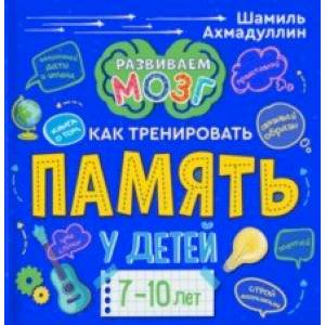 Книга о том, как тренировать память у детей 7-10 лет Книга о том, как тренировать память у детей 7-10 лет