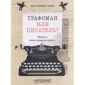Графоман или писатель? Пишем свою первую книгу Графоман или писатель? Пишем свою первую книгу