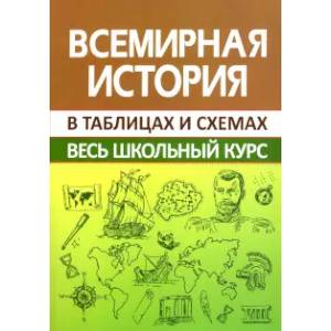 Всемирная история. Весь школьный курс в таблицах и схемах Всемирная история. Весь школьный курс в таблицах и схемах