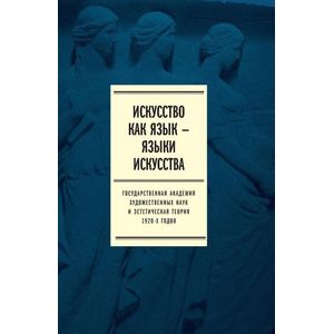 Искусство как язык - языки искусства. Государственная академия художественных наук и эстетическая теория 1920-х годов. Том 1. Исследования