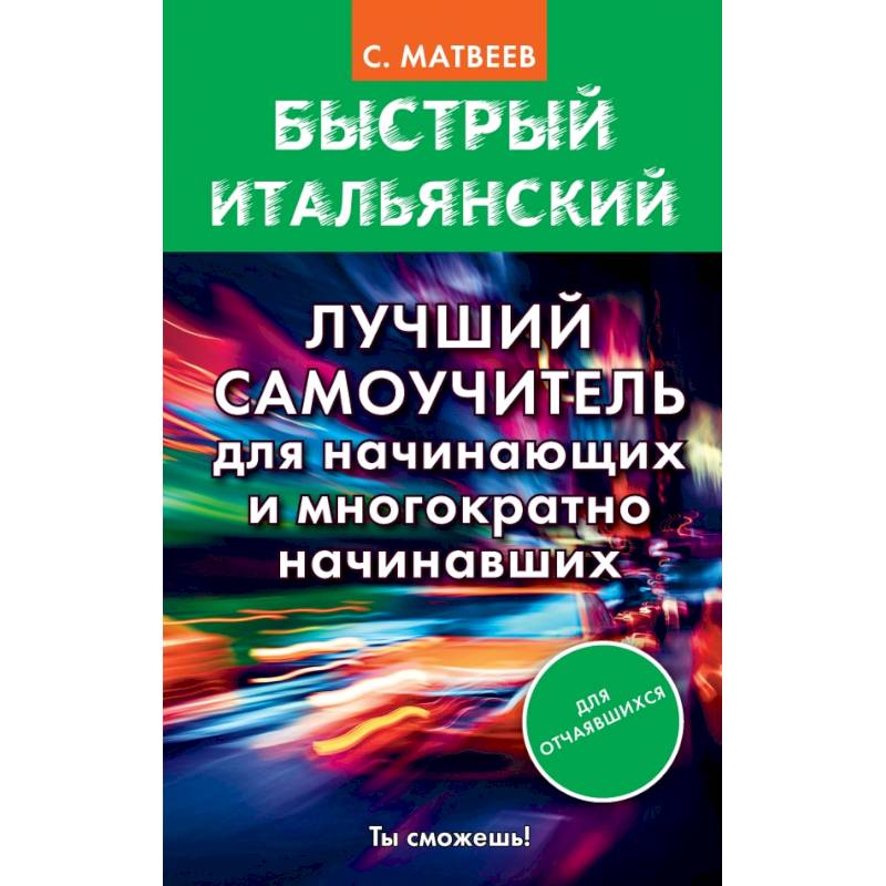 Быстрый итальянский. Лучший самоучитель для начинающих и многократно начинавших Быстрый итальянский. Лучший самоучитель для начинающих и многократно начинавших