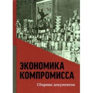 Экономика компромисса. К 100-летию НЭПа в России. Сборник документов Экономика компромисса. К 100-летию НЭПа в России. Сборник документов