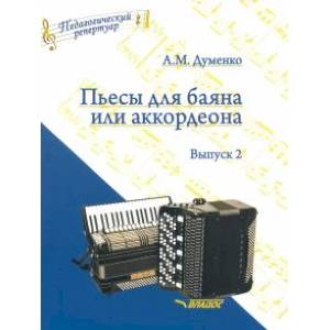 Пьесы для баяна или аккордеона. Выпуск 2. Пособие для музыкальных школ и училищ Пьесы для баяна или аккордеона. Выпуск 2. Пособие для музыкальных школ и училищ