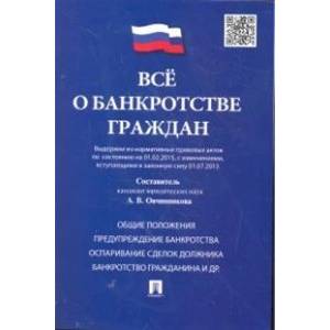 Все о банкротстве граждан (выдержки из нормативных правовых актов по состоянию на 01.02.15, с изменениями вступающими в законную силу 01.07.15)