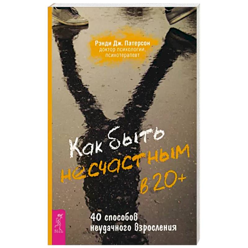 Как быть несчастным в 20+. 40 способов неудачного взросления Как быть несчастным в 20+. 40 способов неудачного взросления