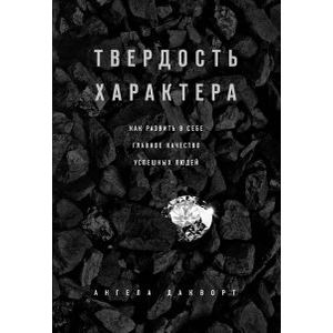 Твердость характера. Как развить в себе главное качество успешных людей Твердость характера. Как развить в себе главное качество успешных людей