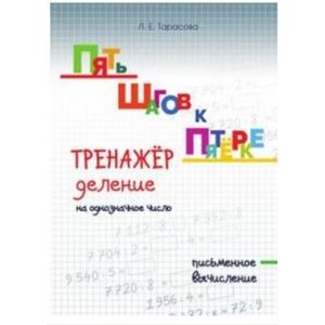 Пять шагов к пятёрке. Тренажёр. Деление на однозначное число. Письменное вычисление Пять шагов к пятёрке. Тренажёр. Деление на однозначное число. Письменное вычисление