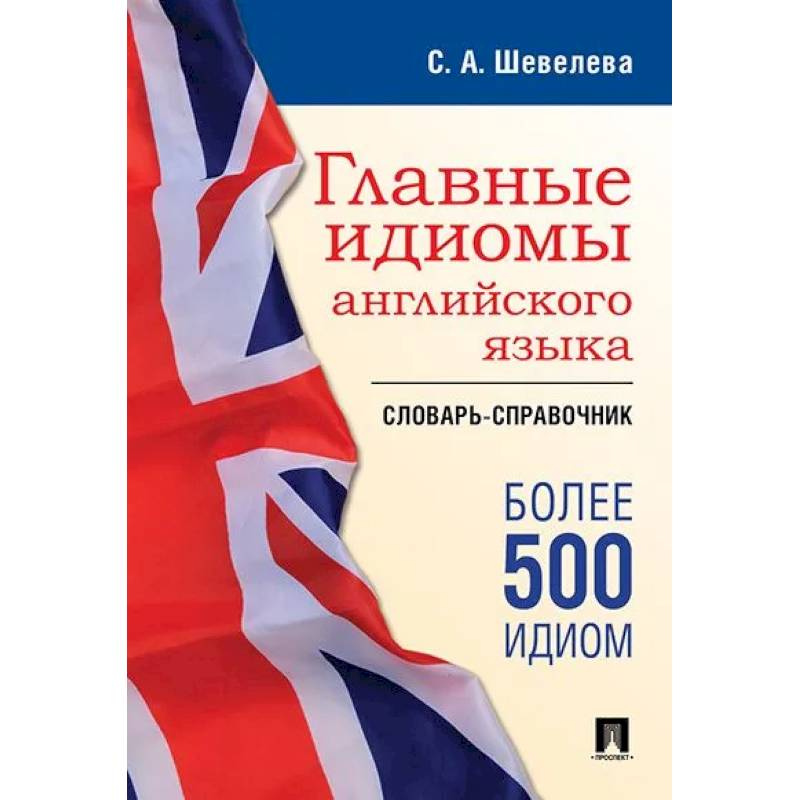 Главные идиомы английского языка. Словарь-справочник