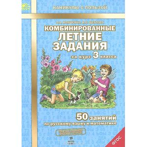 Комбинированные летние задания за курс 3 класса. 50 занятий по русскому языку и математике. ФГОС Комбинированные летние задания за курс 3 класса. 50 занятий по русскому языку и математике. ФГОС