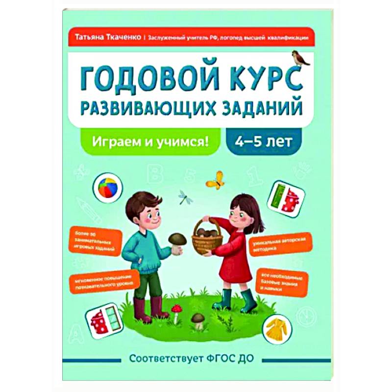Годовой курс развивающих заданий для детей 4-5 лет. Играем и учимся! Годовой курс развивающих заданий для детей 4-5 лет. Играем и учимся!