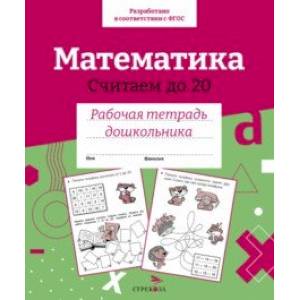 Математика. Считаем до 20. Рабочая тетрадь дошкольника Математика. Считаем до 20. Рабочая тетрадь дошкольника