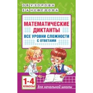 Математические диктанты. Начальная школа. 1-4 класс. Все уровни сложности. С ответами Математические диктанты. Начальная школа. 1-4 класс. Все уровни сложности. С ответами