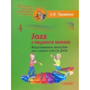 Jazz с первого класса. Фортепианные ансамбли для младших классов ДМШ Jazz с первого класса. Фортепианные ансамбли для младших классов ДМШ