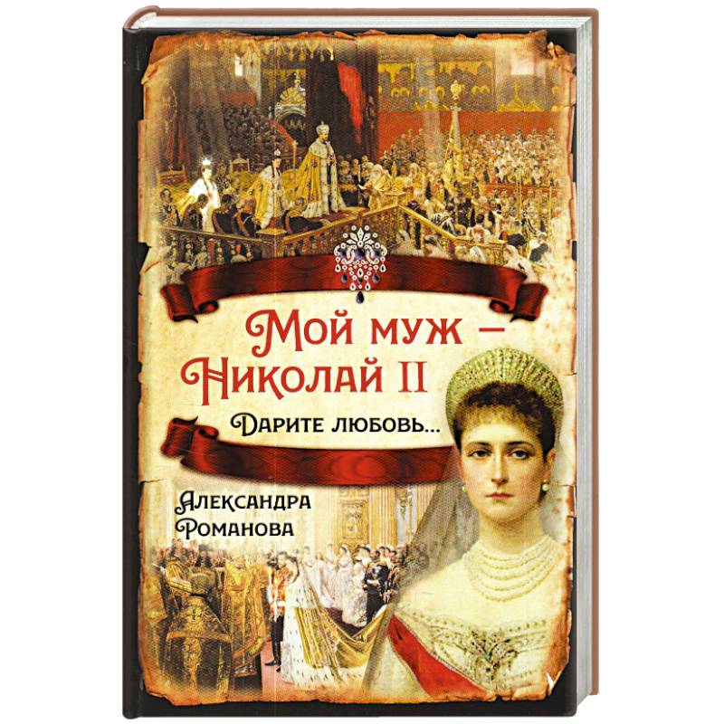 Мой муж – Николай II. Дарите любовь… Мой муж – Николай II. Дарите любовь…