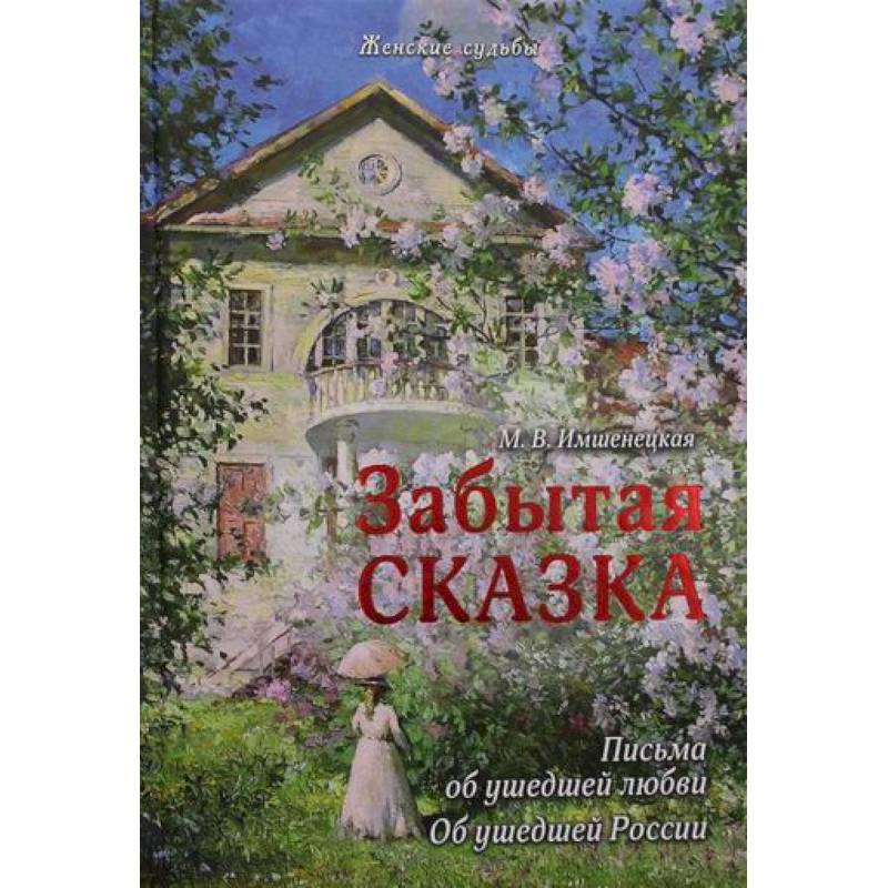 Забытая сказка. Письма об ушедшей любви, об ушедшей России Забытая сказка. Письма об ушедшей любви, об ушедшей России