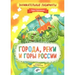 Занимательные лабиринты. Города, реки и горы России Занимательные лабиринты. Города, реки и горы России