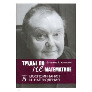Труды по нематематике. Книга 5. Воспоминанаия и наблюдения Труды по нематематике. Книга 5. Воспоминанаия и наблюдения