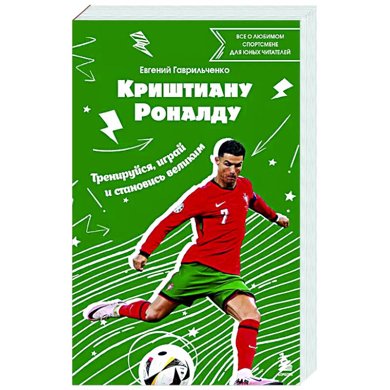 Криштиану Роналду. Тренируйся, играй и становись великим: все о любимом спортсмене для юных читателей Криштиану Роналду. Тренируйся, играй и становись великим: все о любимом спортсмене для юных читателей
