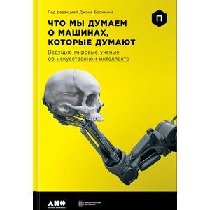 Что мы думаем о машинах, которые думают. Ведущие мировые учёные об искусственном интеллекте
