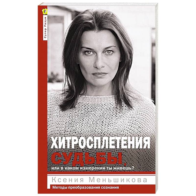 Хитросплетения судьбы, или В каком измерении ты живешь? Методы преобразования сознания.