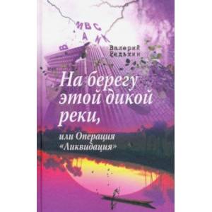 На берегу этой дикой реки, или Операция 'Ликвидация'