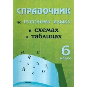 Русский язык. 6 класс. Справочник в схемах и таблицах Русский язык. 6 класс. Справочник в схемах и таблицах
