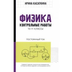 Физика. Контрольные работы. Постоянный ток. 10-11 классы Физика. Контрольные работы. Постоянный ток. 10-11 классы