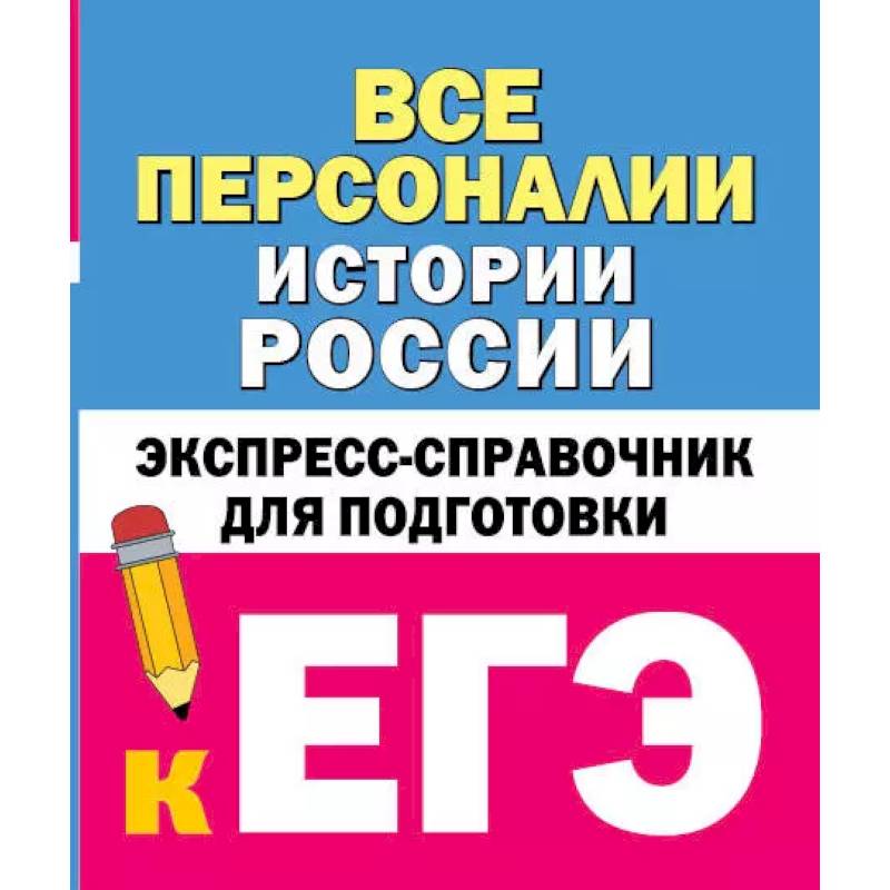Все персоналии истории России. Экспресс-справочник для подготовки к ЕГЭ Все персоналии истории России. Экспресс-справочник для подготовки к ЕГЭ