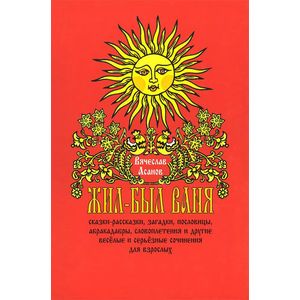 Жил-был Ваня. Сказки-рассказки, загадки, пословицы и другие весёлые и серьёзные сочинения для взрослых Жил-был Ваня. Сказки-рассказки, загадки, пословицы и другие весёлые и серьёзные сочинения для взрослых