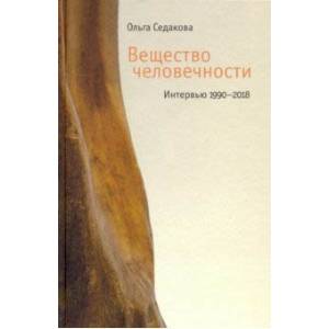 Вещество человечности: Интервью. 1990–2018 Вещество человечности: Интервью. 1990–2018