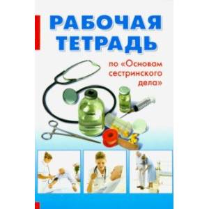 Основы сестринского дела. Рабочая тетрадь