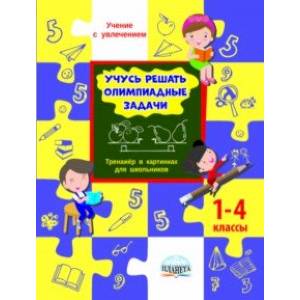 Учусь решать олимпиадные задачи. Тренажёр в картинках для школьников. 1-4 классы. ФГОС