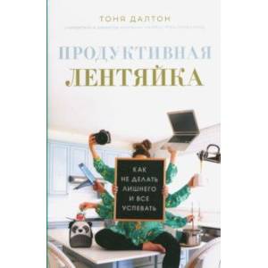 Продуктивная лентяйка. Как не делать лишнего и всё успевать Продуктивная лентяйка. Как не делать лишнего и всё успевать