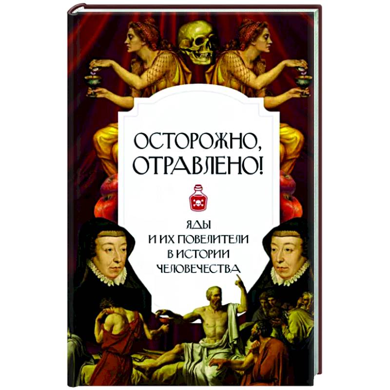Осторожно. отравлено! Яды и их повелители в истории человечества Осторожно. отравлено! Яды и их повелители в истории человечества