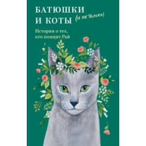 Батюшки и коты (и не только). Истории о тех, кто помнит Рай Батюшки и коты (и не только). Истории о тех, кто помнит Рай