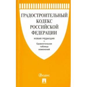 Градостроительный кодекс Российской Федерации с таблицей изменений Градостроительный кодекс Российской Федерации с таблицей изменений