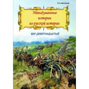 Невыдуманные истории из русской истории. Век девятнадцатый Невыдуманные истории из русской истории. Век девятнадцатый