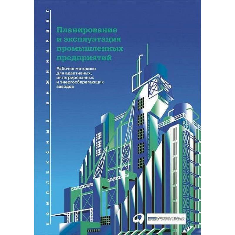 Планирование и эксплуатация промышленных предприятий. Рабочие методики для адаптивных, интегрированных и энергосберегающих заводов