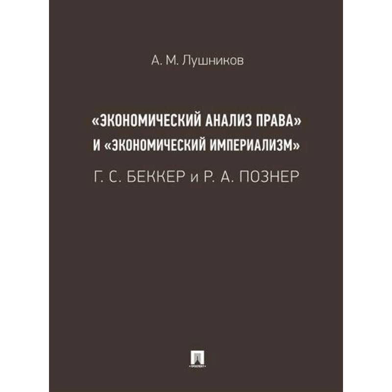 «Экономический анализ права» и «экономический империализм»: Г. С. Беккер и Р. А. Познер. «Экономический анализ права» и «экономический империализм»: Г. С. Беккер и Р. А. Познер.