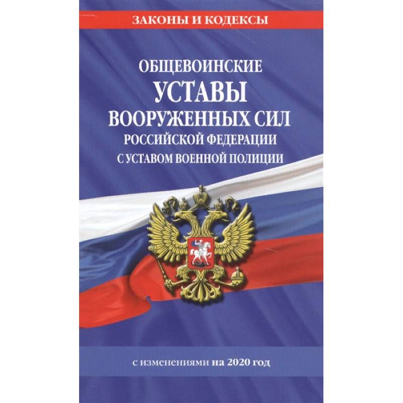 Общевоинские уставы Вооруженных Сил Российской Федерации с Уставом военной полиции с изм. на 2020 г. Общевоинские уставы Вооруженных Сил Российской Федерации с Уставом военной полиции с изм. на 2020 г.