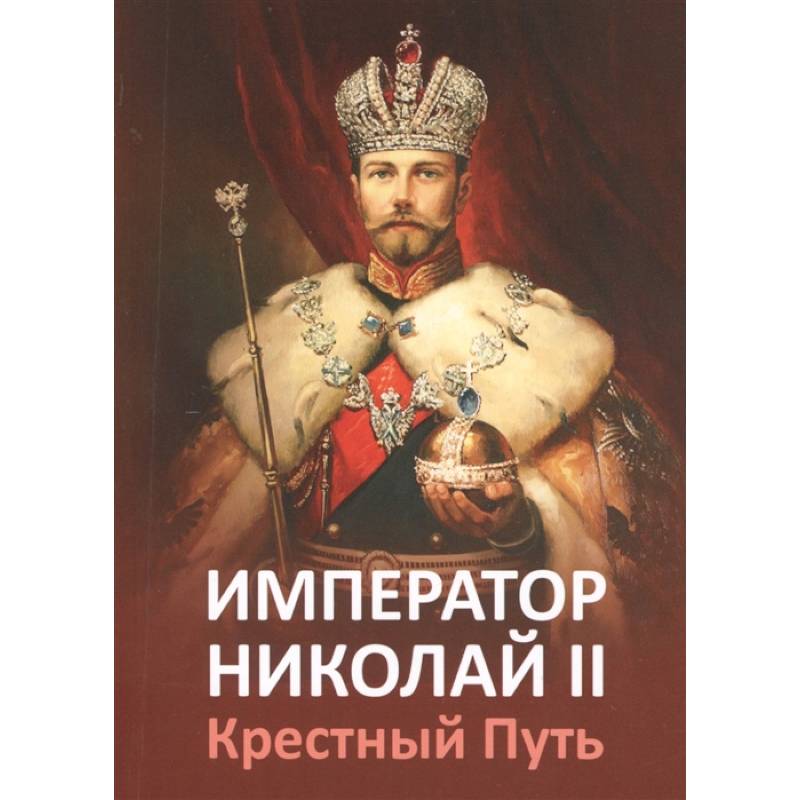 Император Николай II. Крестный Путь Император Николай II. Крестный Путь