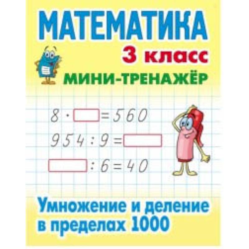 Математика. Мини-тренажёр. 3 класс. Умножение и деление в пределах 1000 Математика. Мини-тренажёр. 3 класс. Умножение и деление в пределах 1000