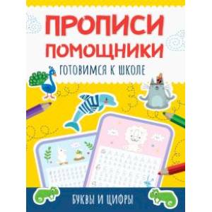 Прописи-помощники. Готовимся к школе. Буквы и цифры Прописи-помощники. Готовимся к школе. Буквы и цифры
