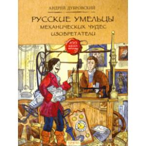 Русские умельцы. Механических чудес изобретатели Русские умельцы. Механических чудес изобретатели