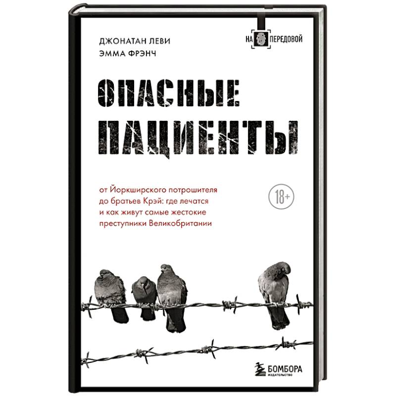 Опасные пациенты. От Йоркширского потрошителя до братьев Крэй: где лечатся и как живут самые жестокие преступники Великобритании Опасные пациенты. От Йоркширского потрошителя до братьев Крэй: где лечатся и как живут самые жестокие преступники Великобритании