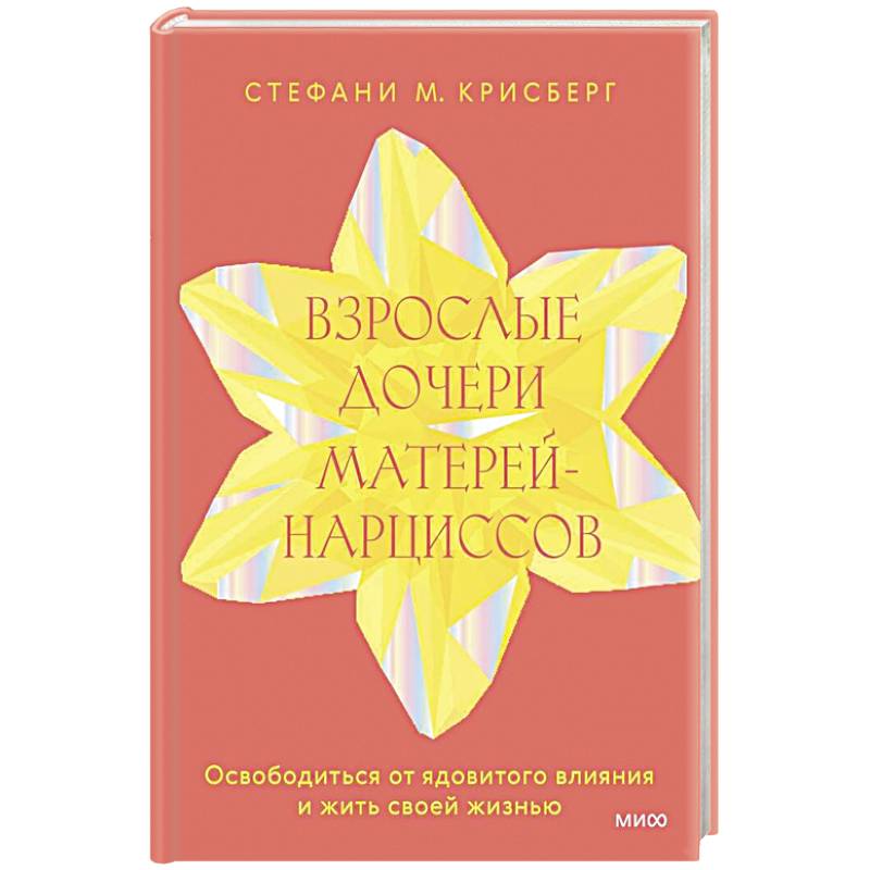 Взрослые дочери матерей-нарциссов. Освободиться от ядовитого влияния и жить своей жизнью Взрослые дочери матерей-нарциссов. Освободиться от ядовитого влияния и жить своей жизнью
