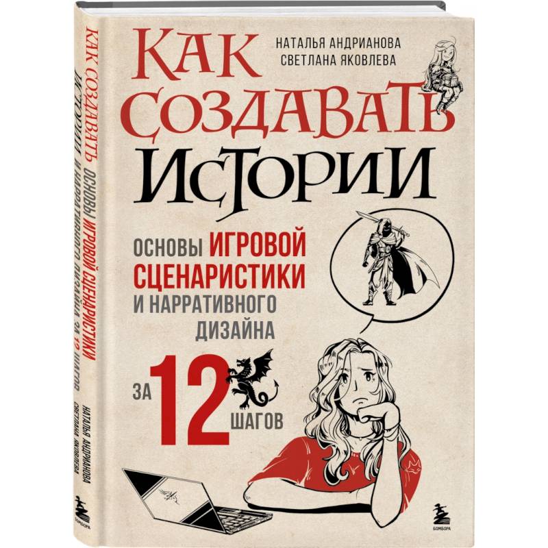 Как создавать истории. Основы игровой сценаристики и нарративного дизайна за 12 шагов Как создавать истории. Основы игровой сценаристики и нарративного дизайна за 12 шагов