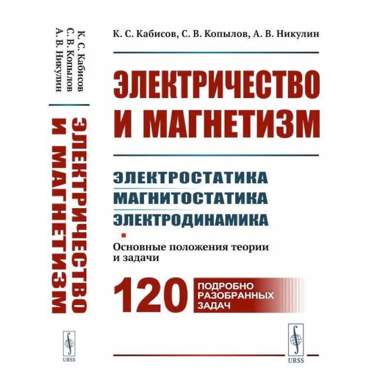 Электричество и магнетизм: электростатика, магнитостатика, электродинамика: Основные положения теории и задачи. 120 подробно разобранных задач