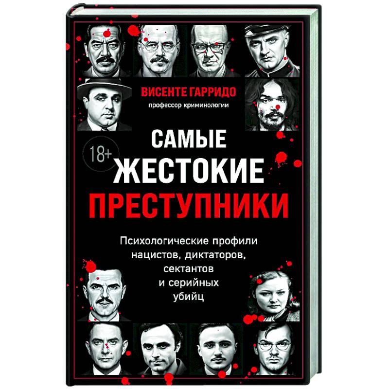 Самые жестокие преступники. Психологические профили нацистов, диктаторов, сектантов и серийных убийц Самые жестокие преступники. Психологические профили нацистов, диктаторов, сектантов и серийных убийц